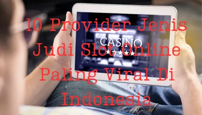 10 Provider Jenis Judi Slot Online Paling Viral Di Indonesia