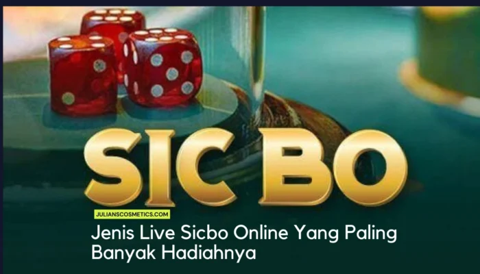 Jenis Live Sicbo Online Yang Paling Banyak Hadiahnya